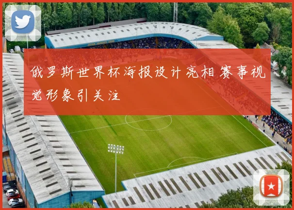 俄罗斯世界杯海报设计亮相 赛事视觉形象引关注