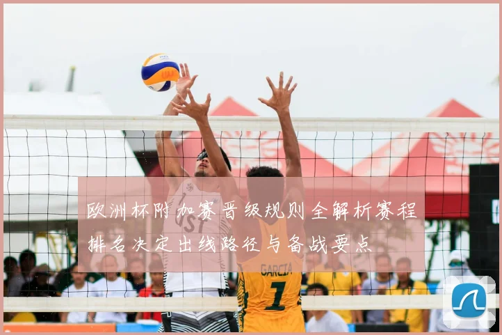 欧洲杯附加赛晋级规则全解析赛程排名决定出线路径与备战要点