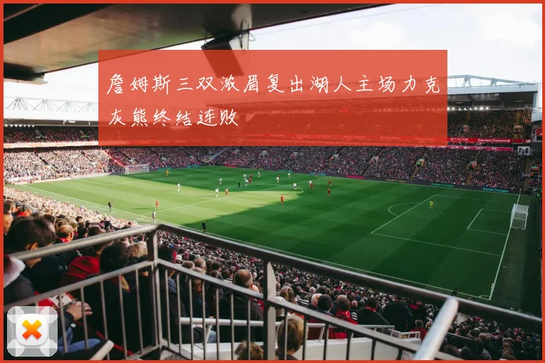 詹姆斯三双浓眉复出湖人主场力克灰熊终结连败