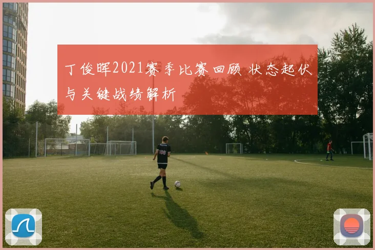 丁俊晖2021赛季比赛回顾 状态起伏与关键战绩解析