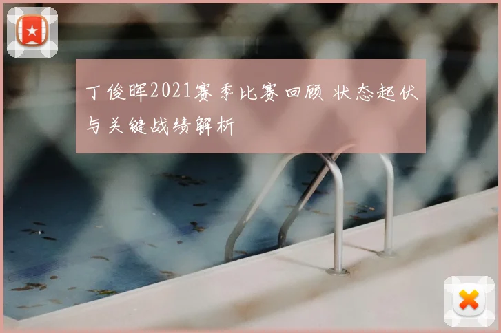丁俊晖2021赛季比赛回顾 状态起伏与关键战绩解析